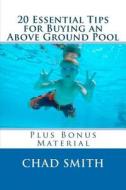 20 Essential Tips for Buying an Above Ground Pool: Plus Bonus Material di Chad Smith edito da Createspace