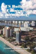 Us Building and Construction Terminology: A Guide to Us Building Reporting di Stephen Ashley, Geoff Connor edito da Createspace