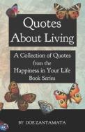 Quotes about Living: Quotes from the Happiness in Your Life Book Series di Doe Zantamata edito da Createspace