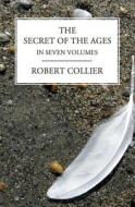 The Secret of the Ages: In Seven Volumes (Complete) di Robert Collier edito da Createspace