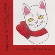 Little Kitten with Red Mittens di Maria Brown edito da Createspace