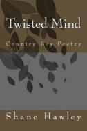 Twisted Mind di Shane Hawley edito da Createspace