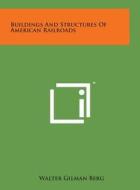 Buildings and Structures of American Railroads di Walter Gilman Berg edito da Literary Licensing, LLC