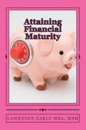 Attaining Financial Maturity: Lawrence K. Early MBA, Msm di MR Lawrence Keith Early edito da Createspace