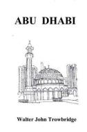 Abu Dhabi di Walter John Trowbridge edito da Createspace