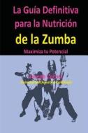 La Guia Definitiva Para La Nutricion de La Zumba: Maximiza Tu Potencial di Correa (Nutricionista Deportivo Certific edito da Createspace