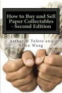 How to Buy and Sell Paper Collectibles - Second Edition: With Free Bonus Catalogue! di Arthur H. Tafero edito da Createspace