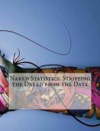 Naked Statistics: Stripping the Dread from the Data di Aidan E. Adams edito da Createspace