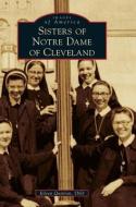 Sisters of Notre Dame of Cleveland di Eileen Quinlan Snd edito da ARCADIA PUB (SC)