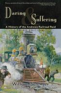 Daring and Suffering: A History of the Andrews Railroad Raid di William Pittenger edito da CUMBERLAND HOUSE PUB
