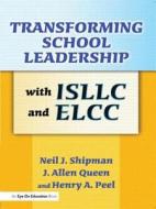 Transforming School Leadership With Isllc And Elcc di J. Allen Queen, Henry Peel, Neil Shipman edito da Taylor & Francis Ltd