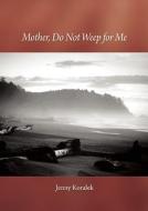 Mother, Do Not Weep For Me di Jenny Koralek edito da Morning Light Press