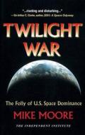 Twilight War di Mike Moore edito da Independent Institute,u.s.