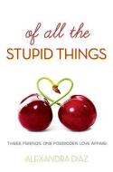 Of All the Stupid Things di Alexandra Diaz edito da EGMONT USA