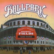 Ballpark: The Story of America's Baseball Fields di Lynn Curlee edito da Perfection Learning