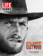 Life Icons: Clint Eastwood: The Illustrated Biography di Richard Schickel, Life Magazine edito da Life