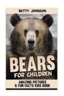 Bears for Kids: Amazing Pictures and Fun Fact Children Book di Betty Johnson edito da Speedy Publishing LLC