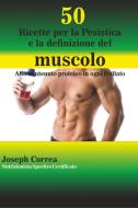 50 Ricette per la Pesistica e la definizione del muscolo di Joseph Correa edito da Finibi Inc