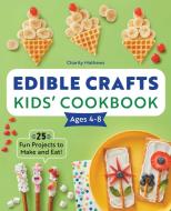 Edible Crafts Kids' Cookbook Ages 4-8: 25 Fun Projects to Make and Eat! di Charity Mathews edito da ROCKRIDGE PR