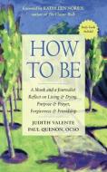 How to Be: A Monk and a Journalist Reflect on Living & Dying, Purpose & Prayer, Forgiveness & Friendship di Judith Valente, Paul Quenon edito da HAMPTON ROADS PUB CO INC