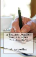 A Treatise Against Two Letters of the Pelagians di St. Augustine edito da Lighthouse Publishing