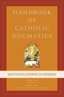 Handbook of Catholic Dogmatics 5.1 di Matthias Joseph Scheeben edito da EMMAUS ROAD