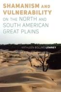 Shamanism And Vulnerability On The North And South American Great Plains edito da University Press Of Colorado