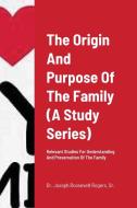 The Origin And Purpose Of The Family A di SR. ROGERS edito da Lightning Source Uk Ltd