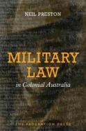 Military Law in Colonial Australia di Neil Preston edito da Federation Press