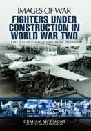 Fighters Under Construction in World War Two: Images of War di Graham Simons edito da Pen & Sword Books Ltd
