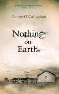 Nothing On Earth di Conor O'Callaghan edito da Transworld Publishers Ireland Ltd