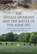 Nivelle Offensive and the Battle of the Aisne 1917 di Andrew Uffindell edito da Pen & Sword Books Ltd
