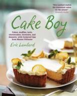 Cake Boy: Cakes, Muffins, Tarts, Cheesecakes, Brownies and Desserts, with Foolproof Tips from Master Patissier di Eric Lanlard edito da Mitchell Beazley