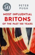 The 50 Most Influential Britons of the Past 100 Years di Peter Pugh edito da Icon Books Ltd