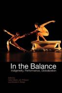 In the Balance: Indigeneity, Performance, Globalization di Helen Gilbert edito da LIVERPOOL UNIV PR