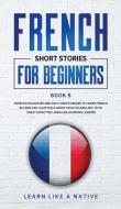French Short Stories for Beginners Book 5 di Learn Like A Native edito da Learn Like A Native