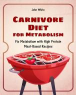 Carnivore Diet for Metabolism: Fix Metabolism with High Protein Meat-Based Recipes di John White edito da LIGHTNING SOURCE INC
