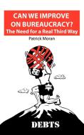 Can We Improve on Bureaucracy? the Need for a Real Third Way di Patrick Moran edito da New Generation Publishing