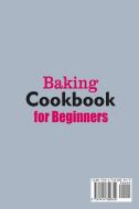 Baking Cookbook for Beginners; Quick, Easy and Delicious Recipes for Your Whole Family di Marie Williams edito da MD.Ansar ullah