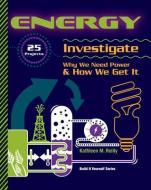Energy: 25 Projects Investigate Why We Need Power & How We Get It di Kathleen M. Reilly edito da NOMAD PR