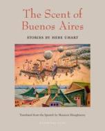 The Scent of Buenos Aires: Stories by Hebe Uhart di Hebe Uhart edito da ARCHIPELAGO BOOKS