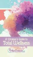 A Woman's Guide to Total Wellness di Mia Cowan edito da Purposely Created Publishing Group