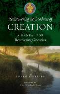 Rediscovering the Goodness of Creation di Robin Phillips edito da Ancient Faith Publishing