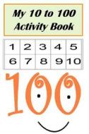 My 10 to 100 Activity Book di Meredith Coleman McGee, Danielle Bogan edito da Createspace Independent Publishing Platform