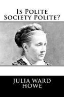 Is Polite Society Polite? di Julia Ward Howe edito da Createspace Independent Publishing Platform