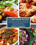 84 Low-Sugar Recipes - Measurements in Grams: From Vegan-Friendly Pizza, Paleo-Ready Meals and Tasty Slow-Cooker Dishes Up to Delicious Grilled Meat di Mattis Lundqvist edito da Createspace Independent Publishing Platform