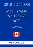 Employment Insurance ACT (Canada) - 2018 Edition di The Law Library edito da Createspace Independent Publishing Platform