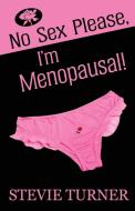 No Sex Please, I'm Menopausal! di Stevie Turner edito da Stevie Turner