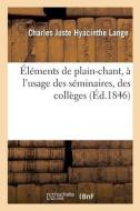 Elements De Plain-chant, A L'usage Des Seminaires, Des Colleges di LANGE-C J H edito da Hachette Livre - BNF