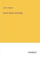 Carols, Hymns, and Songs di John H. Hopkins edito da Anatiposi Verlag